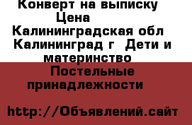 Конверт на выписку › Цена ­ 700 - Калининградская обл., Калининград г. Дети и материнство » Постельные принадлежности   